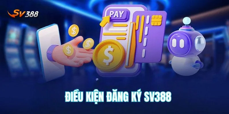 Điều kiện cần biết trước khi đăng ký SV388.